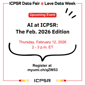 ICPSR Data Fair at Love Data Week - Upcoming Event - AI at ICPSR: The Feb. 2026 Edition